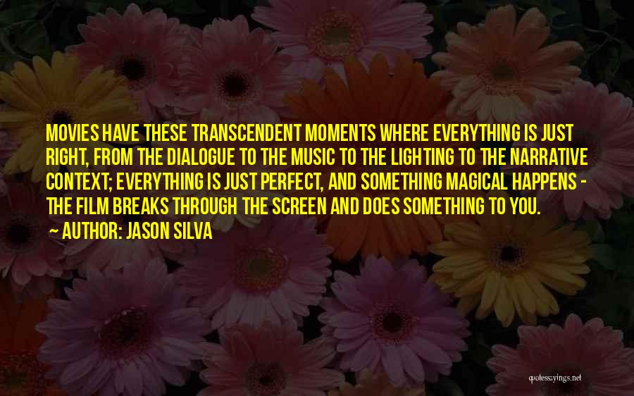 Jason Silva Quotes: Movies Have These Transcendent Moments Where Everything Is Just Right, From The Dialogue To The Music To The Lighting To
