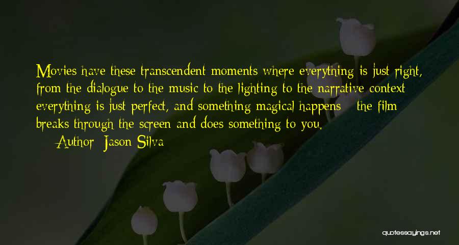 Jason Silva Quotes: Movies Have These Transcendent Moments Where Everything Is Just Right, From The Dialogue To The Music To The Lighting To