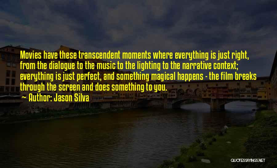 Jason Silva Quotes: Movies Have These Transcendent Moments Where Everything Is Just Right, From The Dialogue To The Music To The Lighting To