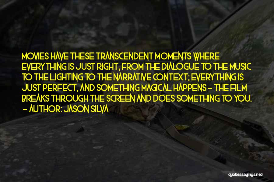 Jason Silva Quotes: Movies Have These Transcendent Moments Where Everything Is Just Right, From The Dialogue To The Music To The Lighting To