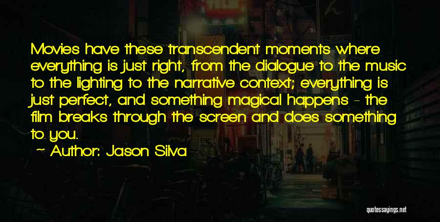 Jason Silva Quotes: Movies Have These Transcendent Moments Where Everything Is Just Right, From The Dialogue To The Music To The Lighting To