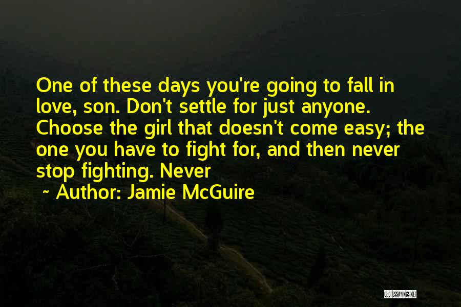 Jamie McGuire Quotes: One Of These Days You're Going To Fall In Love, Son. Don't Settle For Just Anyone. Choose The Girl That