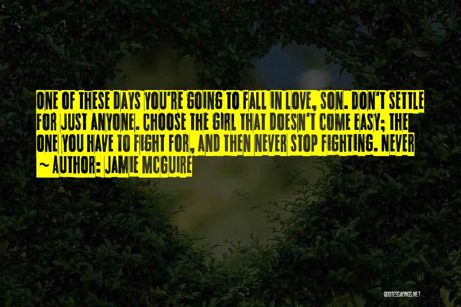 Jamie McGuire Quotes: One Of These Days You're Going To Fall In Love, Son. Don't Settle For Just Anyone. Choose The Girl That