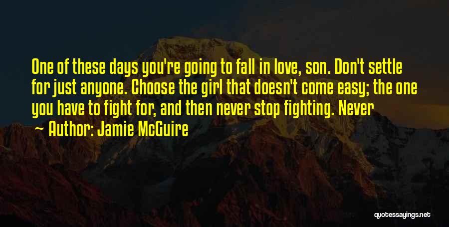 Jamie McGuire Quotes: One Of These Days You're Going To Fall In Love, Son. Don't Settle For Just Anyone. Choose The Girl That