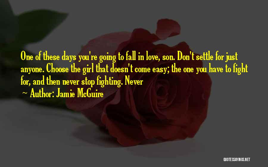 Jamie McGuire Quotes: One Of These Days You're Going To Fall In Love, Son. Don't Settle For Just Anyone. Choose The Girl That