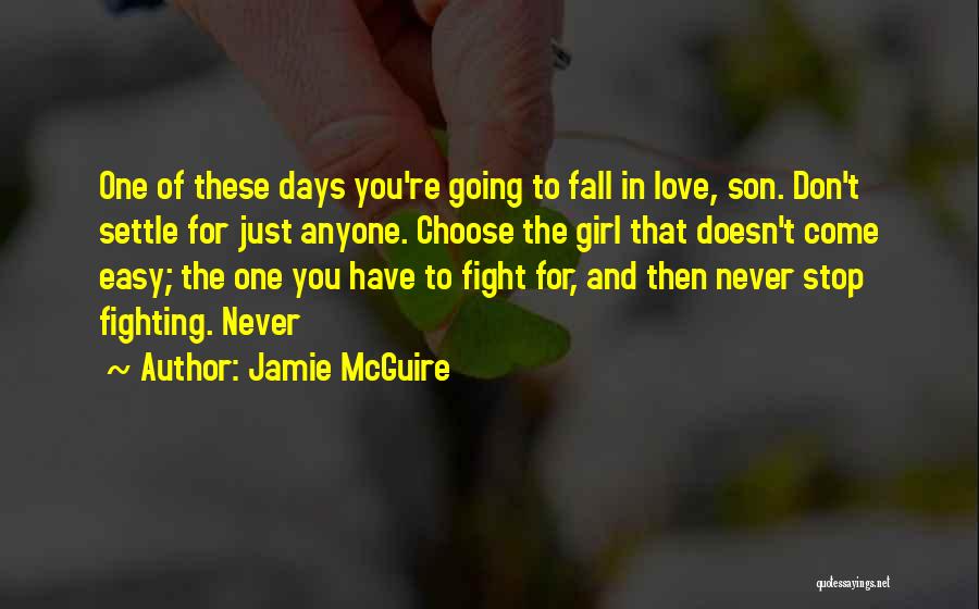 Jamie McGuire Quotes: One Of These Days You're Going To Fall In Love, Son. Don't Settle For Just Anyone. Choose The Girl That