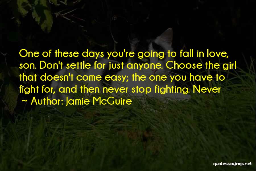 Jamie McGuire Quotes: One Of These Days You're Going To Fall In Love, Son. Don't Settle For Just Anyone. Choose The Girl That