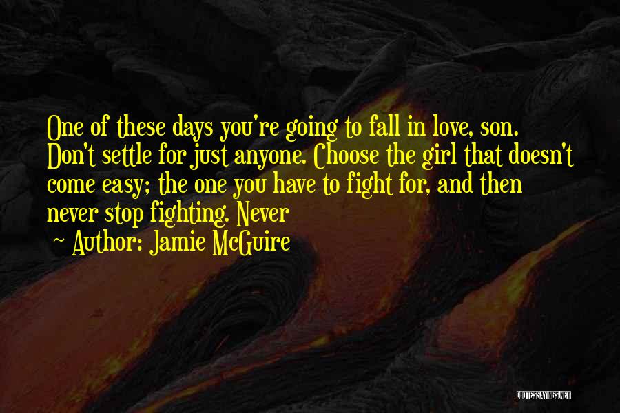 Jamie McGuire Quotes: One Of These Days You're Going To Fall In Love, Son. Don't Settle For Just Anyone. Choose The Girl That