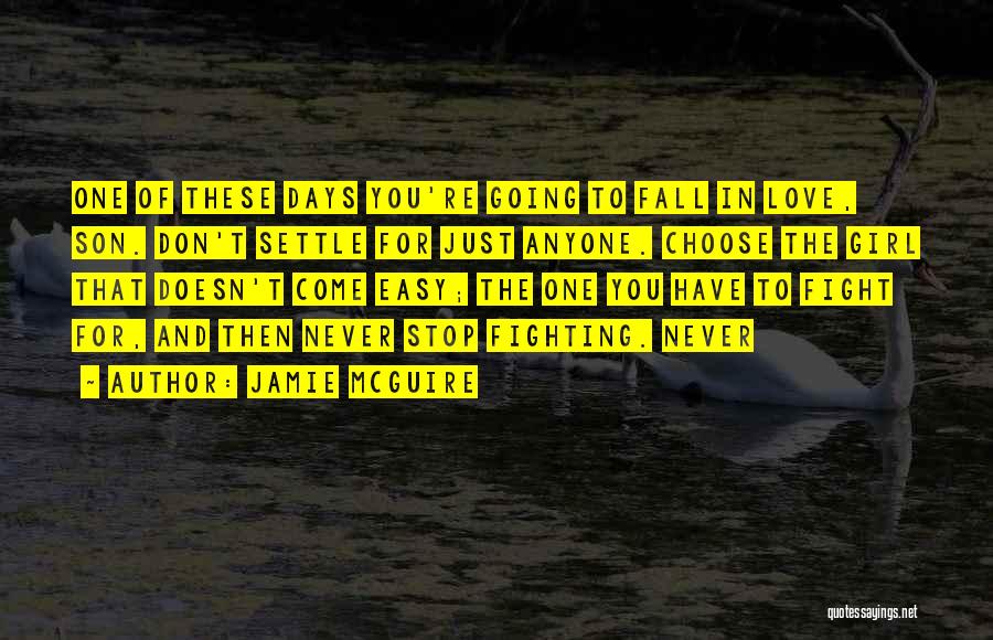 Jamie McGuire Quotes: One Of These Days You're Going To Fall In Love, Son. Don't Settle For Just Anyone. Choose The Girl That