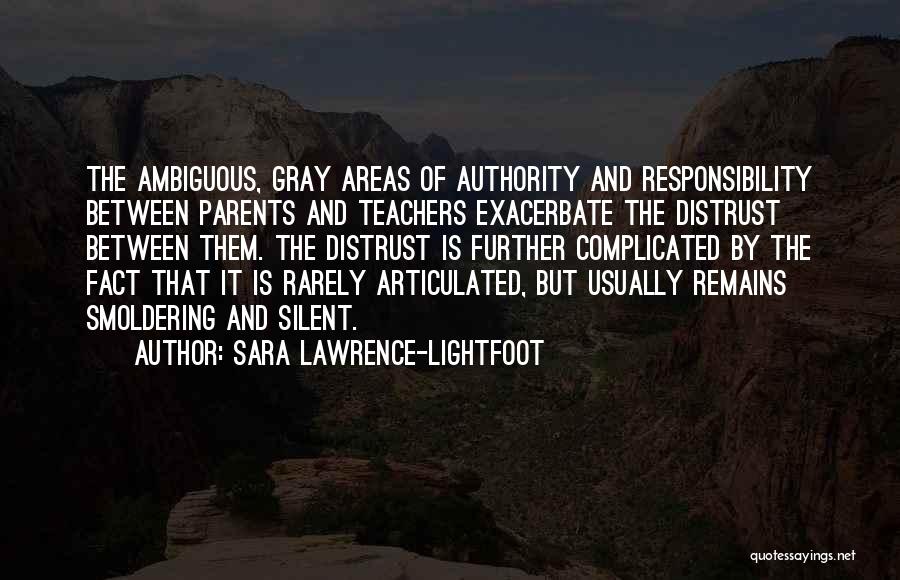 Sara Lawrence-Lightfoot Quotes: The Ambiguous, Gray Areas Of Authority And Responsibility Between Parents And Teachers Exacerbate The Distrust Between Them. The Distrust Is