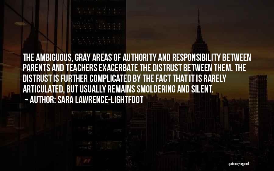 Sara Lawrence-Lightfoot Quotes: The Ambiguous, Gray Areas Of Authority And Responsibility Between Parents And Teachers Exacerbate The Distrust Between Them. The Distrust Is