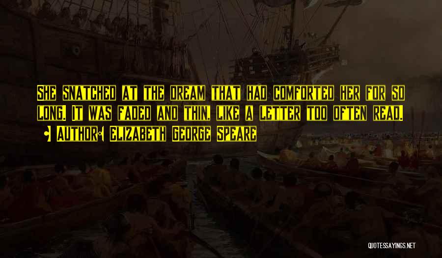 Elizabeth George Speare Quotes: She Snatched At The Dream That Had Comforted Her For So Long. It Was Faded And Thin, Like A Letter