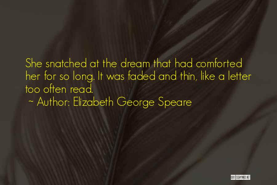 Elizabeth George Speare Quotes: She Snatched At The Dream That Had Comforted Her For So Long. It Was Faded And Thin, Like A Letter