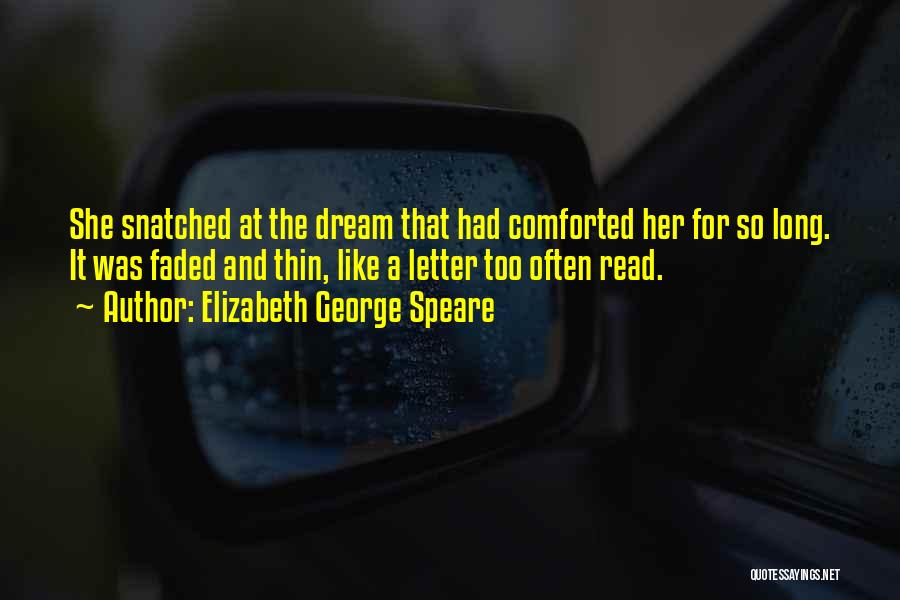 Elizabeth George Speare Quotes: She Snatched At The Dream That Had Comforted Her For So Long. It Was Faded And Thin, Like A Letter