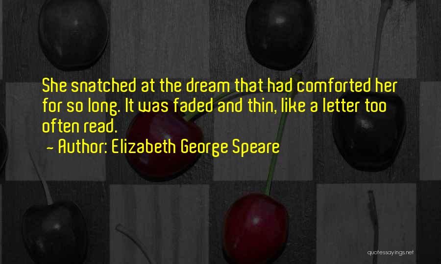 Elizabeth George Speare Quotes: She Snatched At The Dream That Had Comforted Her For So Long. It Was Faded And Thin, Like A Letter