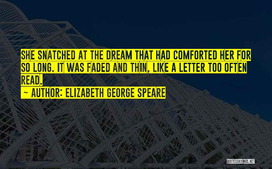Elizabeth George Speare Quotes: She Snatched At The Dream That Had Comforted Her For So Long. It Was Faded And Thin, Like A Letter