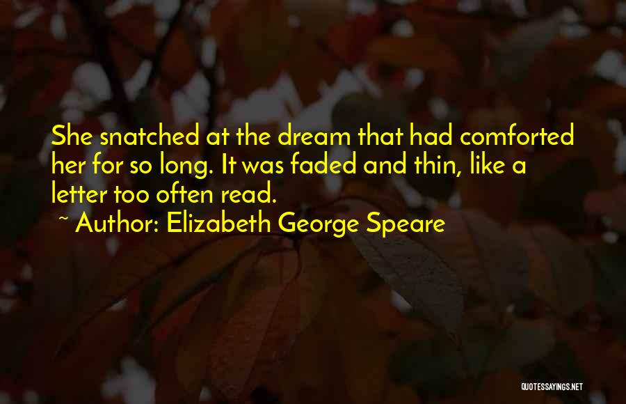 Elizabeth George Speare Quotes: She Snatched At The Dream That Had Comforted Her For So Long. It Was Faded And Thin, Like A Letter