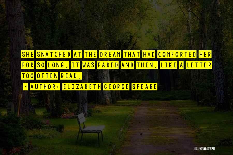 Elizabeth George Speare Quotes: She Snatched At The Dream That Had Comforted Her For So Long. It Was Faded And Thin, Like A Letter