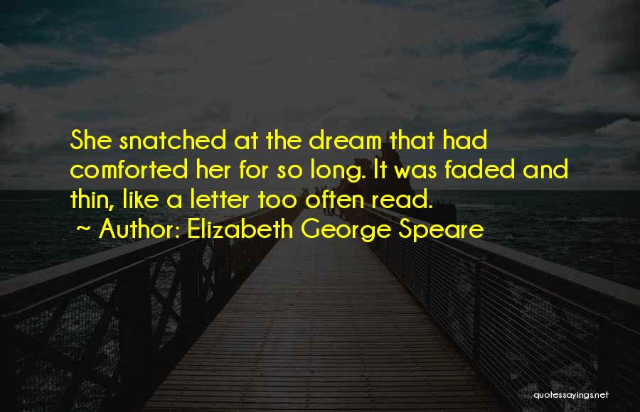 Elizabeth George Speare Quotes: She Snatched At The Dream That Had Comforted Her For So Long. It Was Faded And Thin, Like A Letter