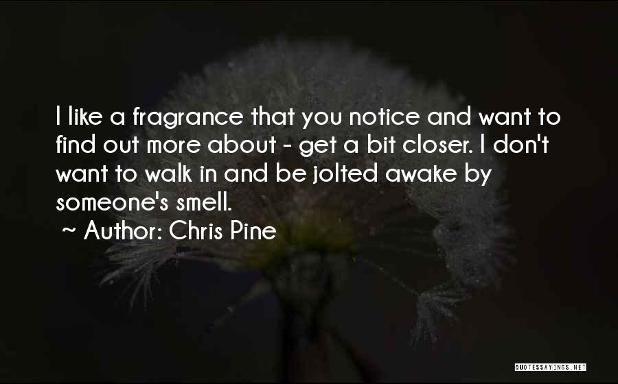 Chris Pine Quotes: I Like A Fragrance That You Notice And Want To Find Out More About - Get A Bit Closer. I