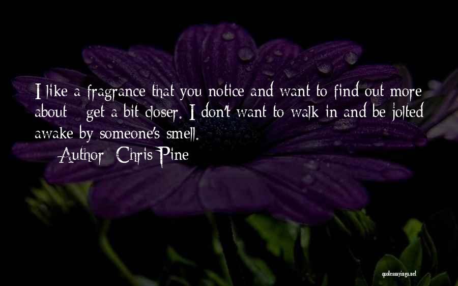 Chris Pine Quotes: I Like A Fragrance That You Notice And Want To Find Out More About - Get A Bit Closer. I
