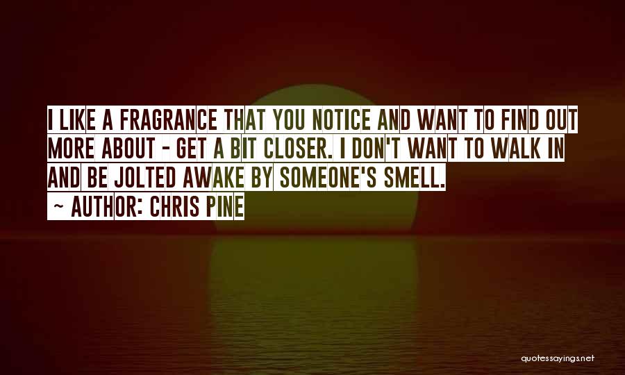 Chris Pine Quotes: I Like A Fragrance That You Notice And Want To Find Out More About - Get A Bit Closer. I