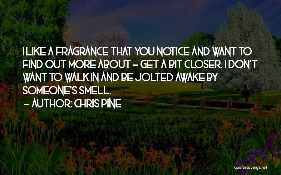 Chris Pine Quotes: I Like A Fragrance That You Notice And Want To Find Out More About - Get A Bit Closer. I