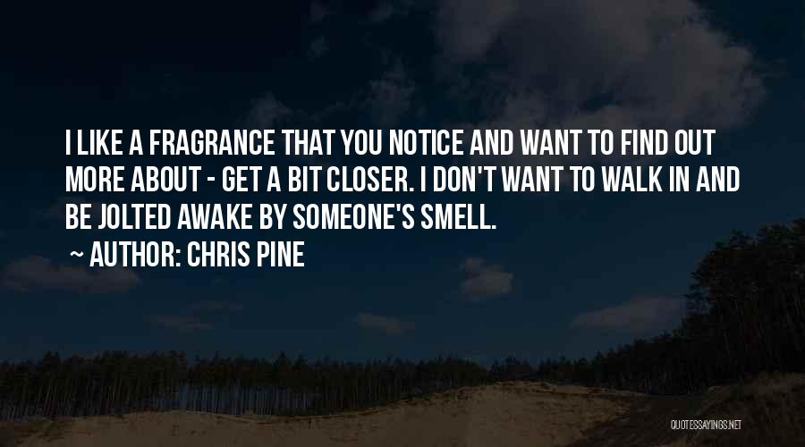 Chris Pine Quotes: I Like A Fragrance That You Notice And Want To Find Out More About - Get A Bit Closer. I