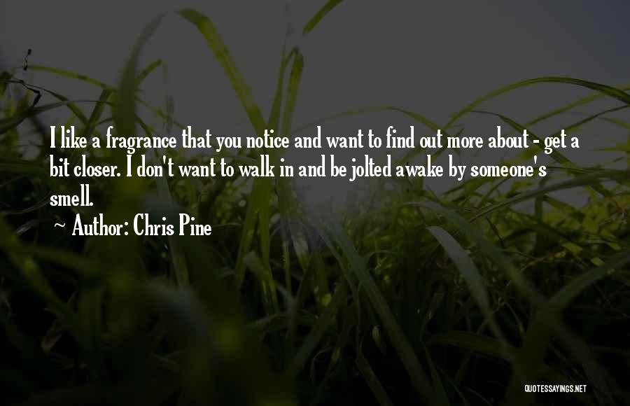 Chris Pine Quotes: I Like A Fragrance That You Notice And Want To Find Out More About - Get A Bit Closer. I