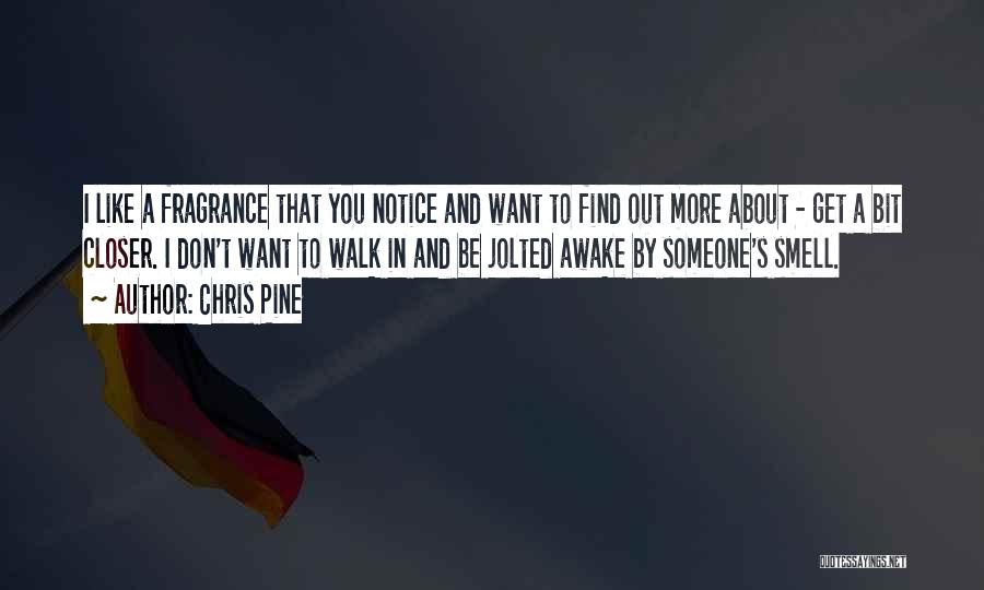 Chris Pine Quotes: I Like A Fragrance That You Notice And Want To Find Out More About - Get A Bit Closer. I