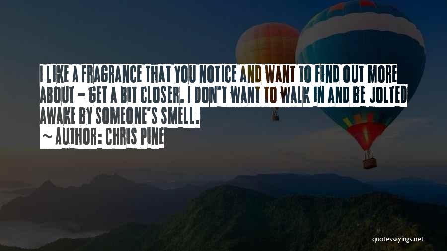 Chris Pine Quotes: I Like A Fragrance That You Notice And Want To Find Out More About - Get A Bit Closer. I