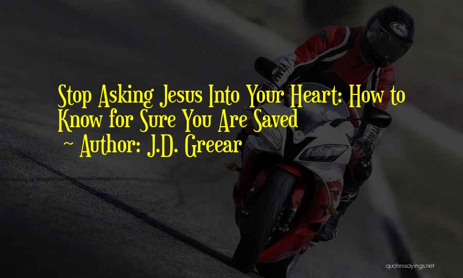 J.D. Greear Quotes: Stop Asking Jesus Into Your Heart: How To Know For Sure You Are Saved
