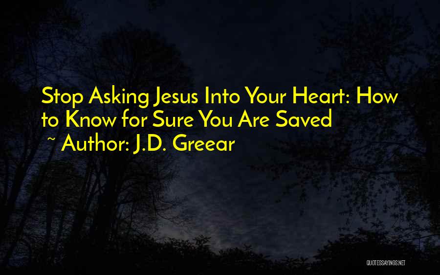 J.D. Greear Quotes: Stop Asking Jesus Into Your Heart: How To Know For Sure You Are Saved