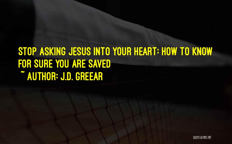J.D. Greear Quotes: Stop Asking Jesus Into Your Heart: How To Know For Sure You Are Saved