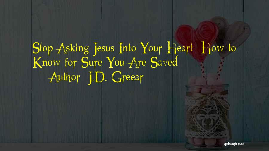 J.D. Greear Quotes: Stop Asking Jesus Into Your Heart: How To Know For Sure You Are Saved