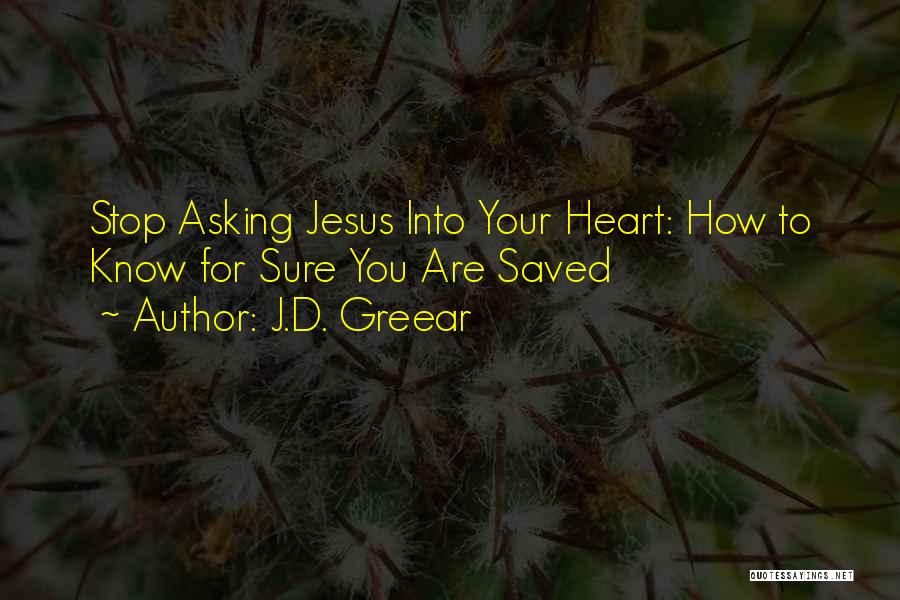 J.D. Greear Quotes: Stop Asking Jesus Into Your Heart: How To Know For Sure You Are Saved