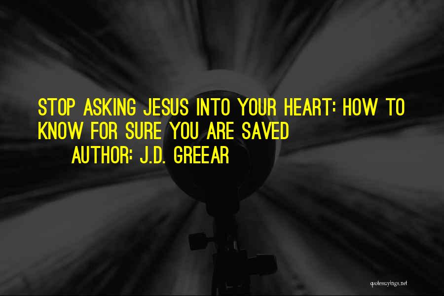 J.D. Greear Quotes: Stop Asking Jesus Into Your Heart: How To Know For Sure You Are Saved