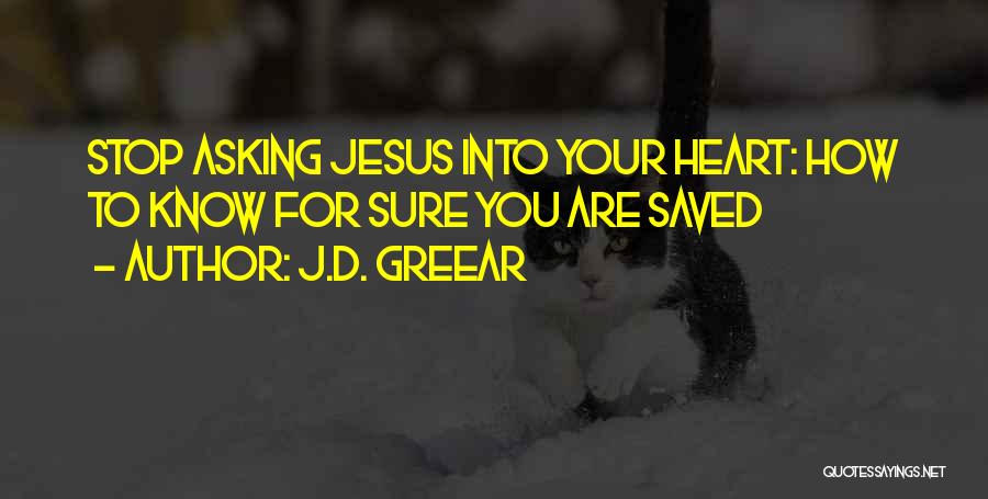 J.D. Greear Quotes: Stop Asking Jesus Into Your Heart: How To Know For Sure You Are Saved