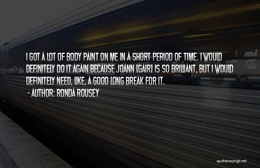 Ronda Rousey Quotes: I Got A Lot Of Body Paint On Me In A Short Period Of Time. I Would Definitely Do It