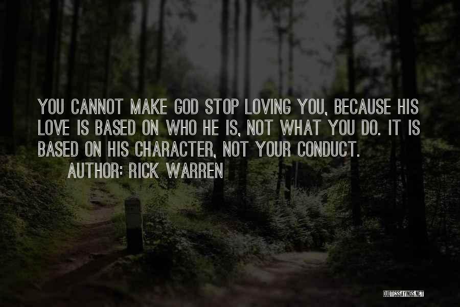 Rick Warren Quotes: You Cannot Make God Stop Loving You, Because His Love Is Based On Who He Is, Not What You Do.