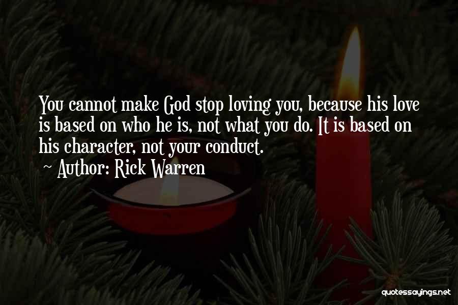 Rick Warren Quotes: You Cannot Make God Stop Loving You, Because His Love Is Based On Who He Is, Not What You Do.