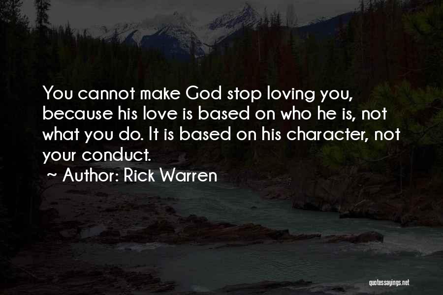 Rick Warren Quotes: You Cannot Make God Stop Loving You, Because His Love Is Based On Who He Is, Not What You Do.