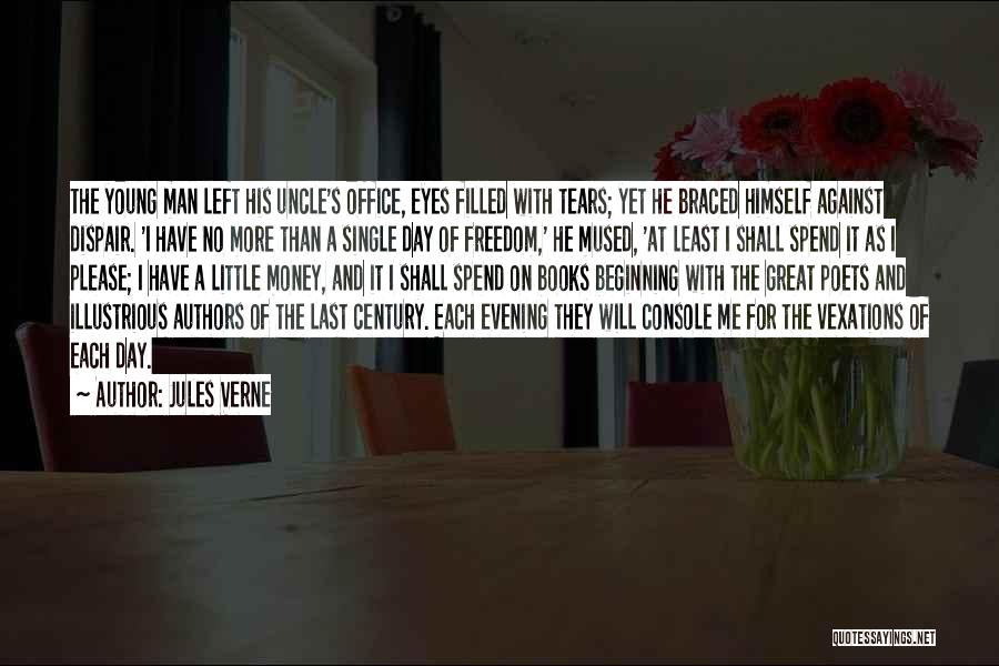 Jules Verne Quotes: The Young Man Left His Uncle's Office, Eyes Filled With Tears; Yet He Braced Himself Against Dispair. 'i Have No