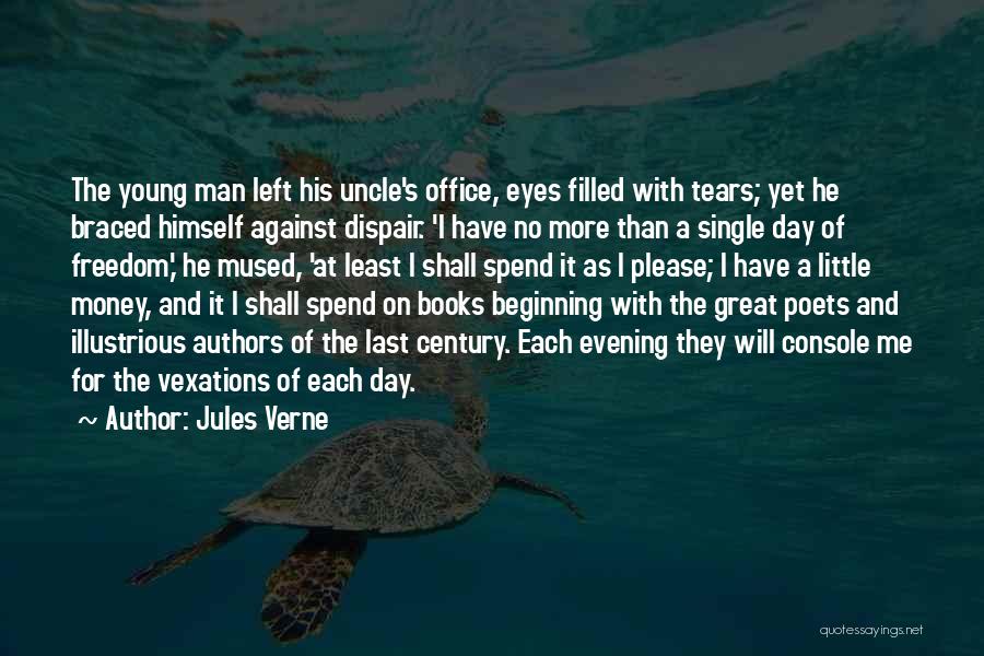 Jules Verne Quotes: The Young Man Left His Uncle's Office, Eyes Filled With Tears; Yet He Braced Himself Against Dispair. 'i Have No