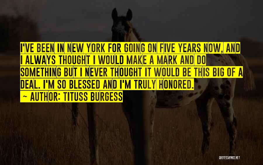 Tituss Burgess Quotes: I've Been In New York For Going On Five Years Now, And I Always Thought I Would Make A Mark