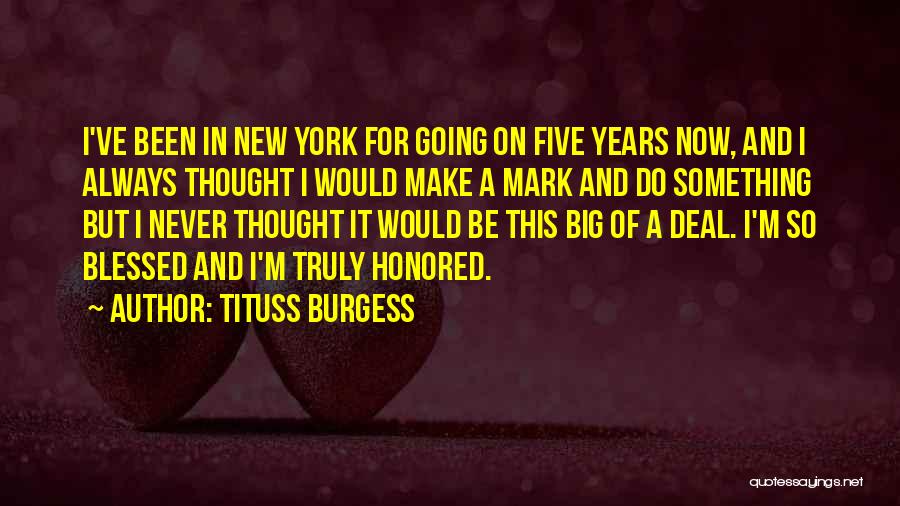 Tituss Burgess Quotes: I've Been In New York For Going On Five Years Now, And I Always Thought I Would Make A Mark