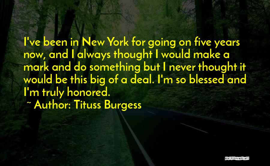 Tituss Burgess Quotes: I've Been In New York For Going On Five Years Now, And I Always Thought I Would Make A Mark