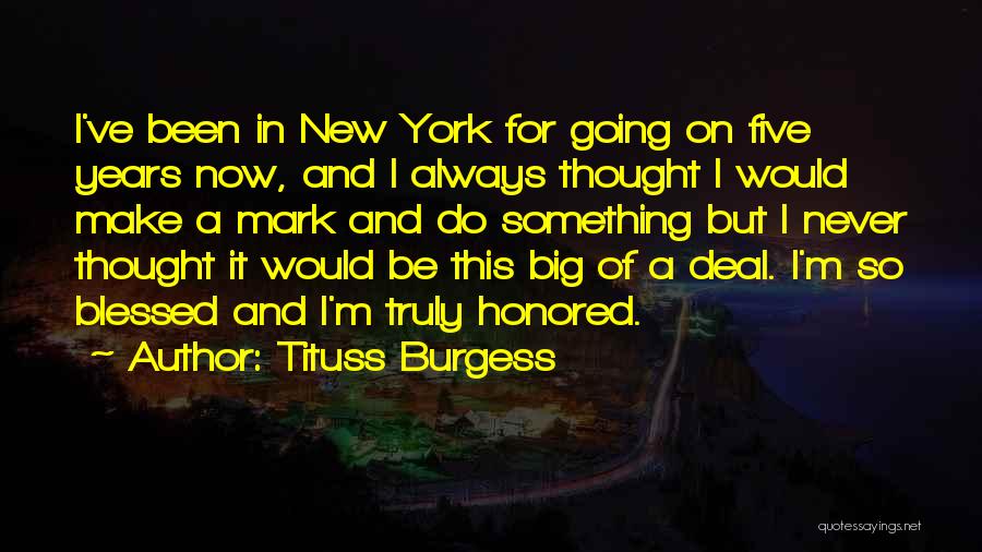 Tituss Burgess Quotes: I've Been In New York For Going On Five Years Now, And I Always Thought I Would Make A Mark