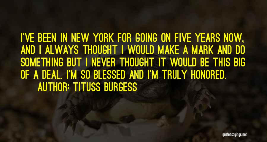 Tituss Burgess Quotes: I've Been In New York For Going On Five Years Now, And I Always Thought I Would Make A Mark