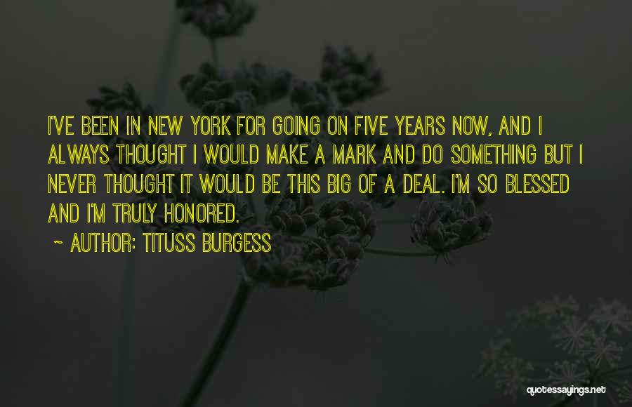 Tituss Burgess Quotes: I've Been In New York For Going On Five Years Now, And I Always Thought I Would Make A Mark